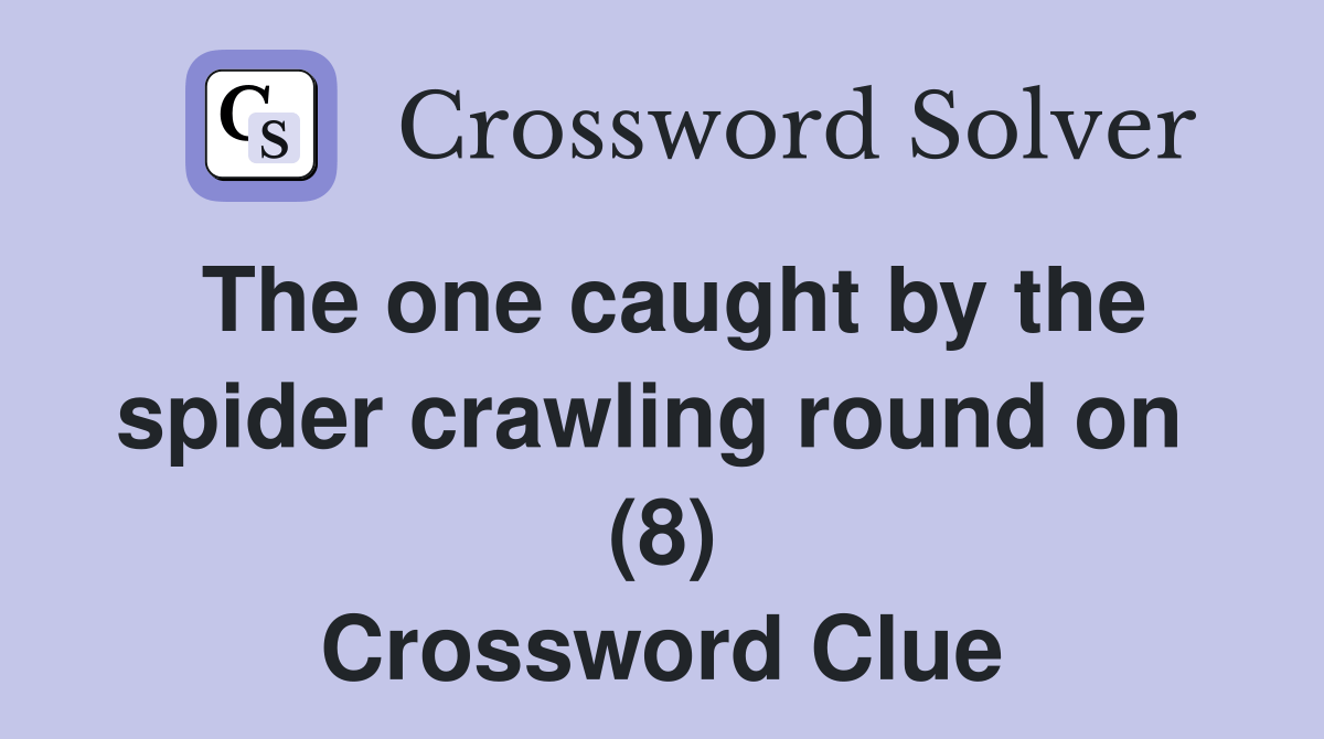 The one caught by the spider crawling round on (8) Crossword Clue